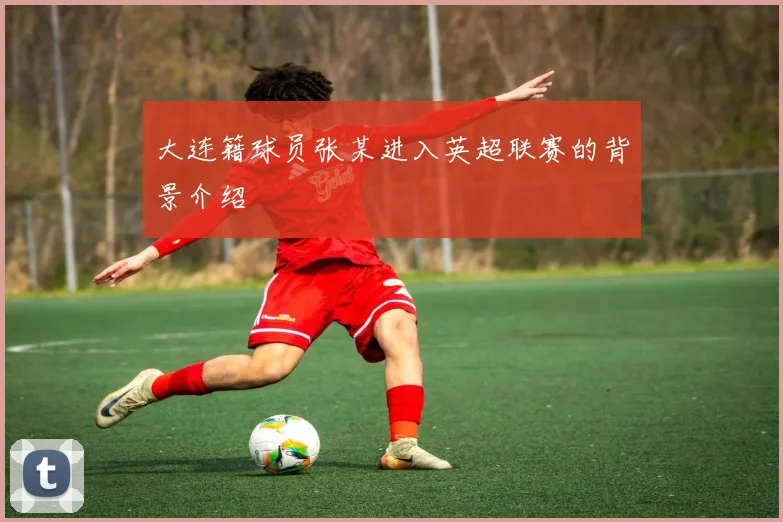 大连籍球员张某进入英超联赛的背景介绍