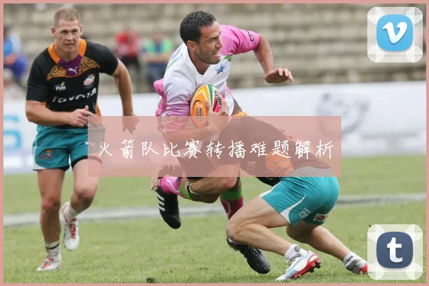 火箭队比赛转播难题解析